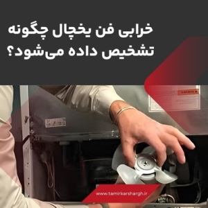 خرابی فن یخچال چگونه تشخیص داده می‌شود؟