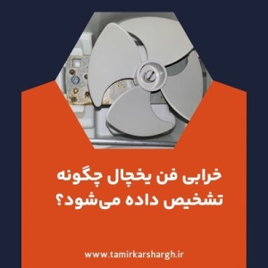 خرابی فن یخچال چگونه تشخیص داده می‌شود؟