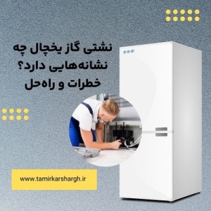 نشتی گاز یخچال چه نشانه‌هایی دارد؟ خطرات و راه‌حل