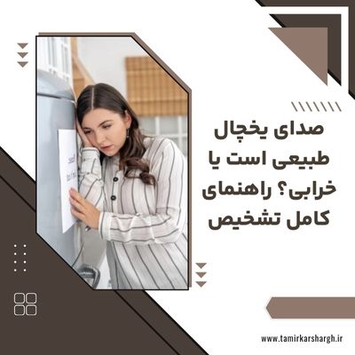 صدای یخچال طبیعی است یا خرابی؟ راهنمای کامل تشخیص